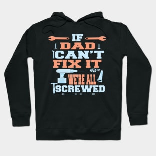 If Dad Can't Fix It  We're All Screwed : Funny Gift Hoodie